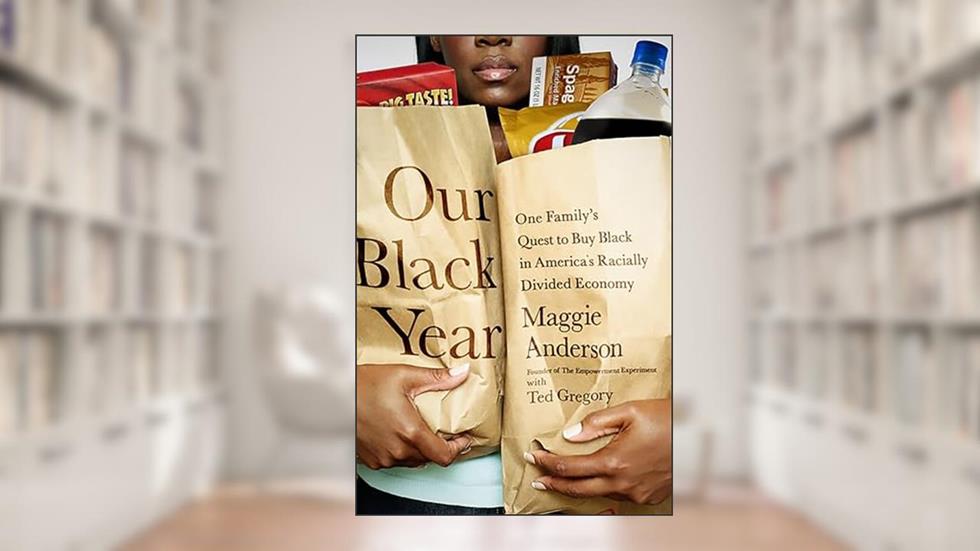 Our Black Year: One Family's Quest to Buy Black in America's Racially Divided Economy, written by Maggie Anderson