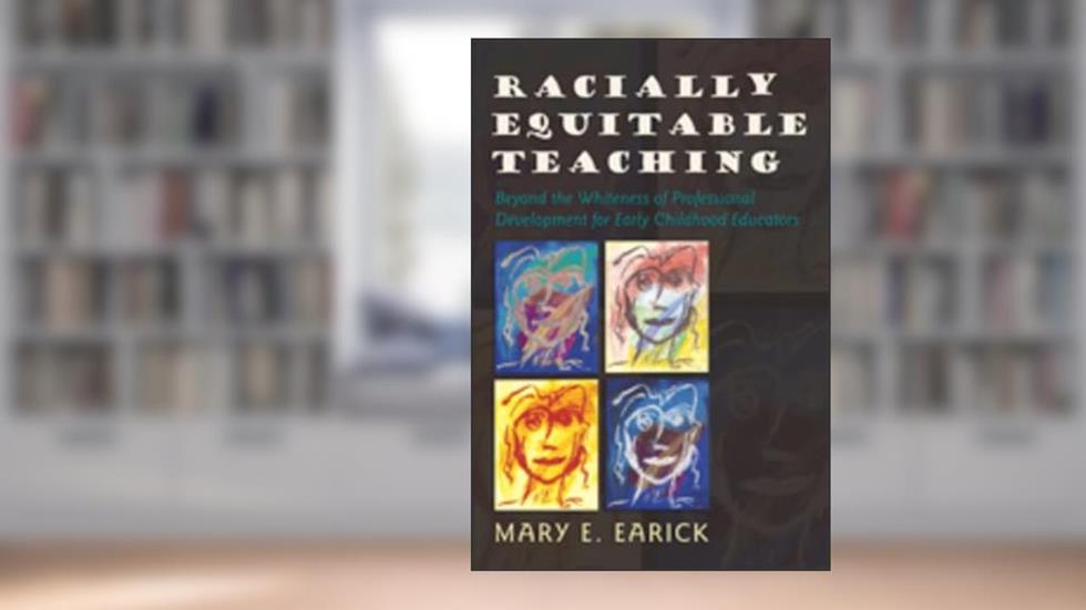 Racially Equitable Teaching: Beyond the Whiteness of Professional Development for Early Childhood Educators (Rethinking Childhood), written by Mary E. Earick