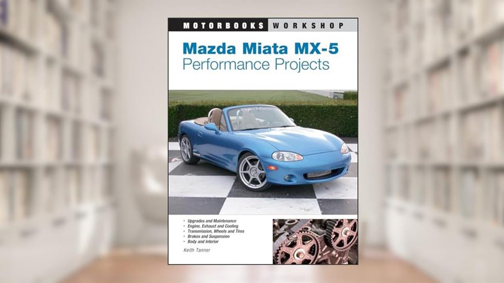 Mazda Miata MX-5 Performance Projects (Motorbooks Workshop), written by Keith Tanner