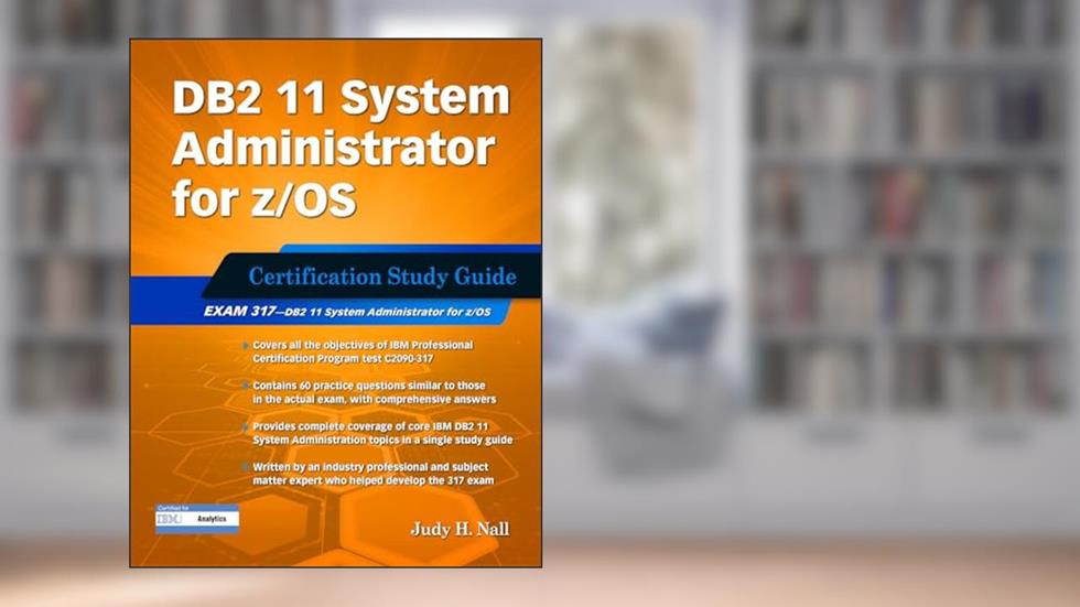DB2 11 System Administrator for z/OS: Certification Study Guide: Exam 317 (DB2 DBA Certification), written by Judy Nall