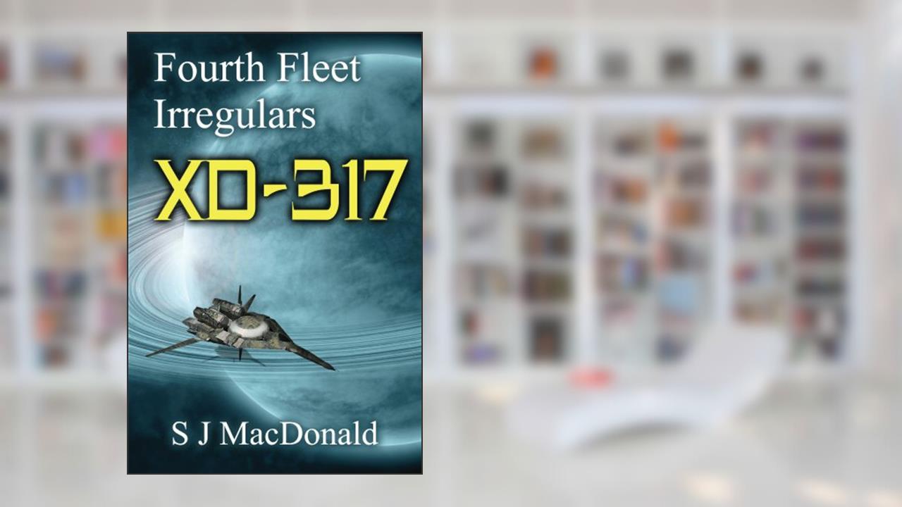 XD:317 (Fourth Fleet Irregulars Book 3), written by S J MacDonald
