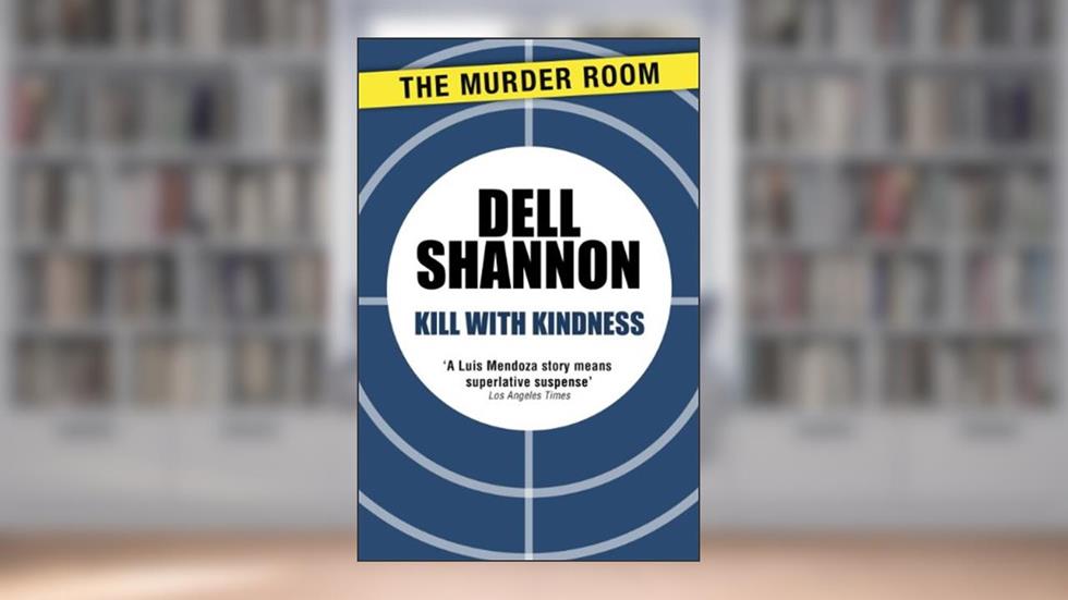 Kill with Kindness (A Lieutenant Luis Mendoza Mystery Book 317), written by Dell Shannon