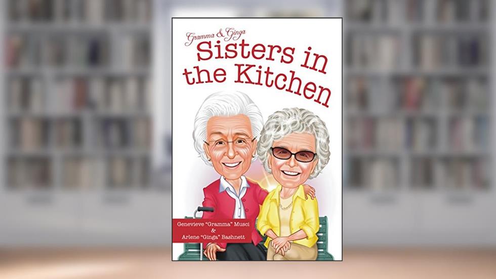 Gramma & Ginga: Sisters in the Kitchen, written by Genevieve Musci; Arlene Bashnett