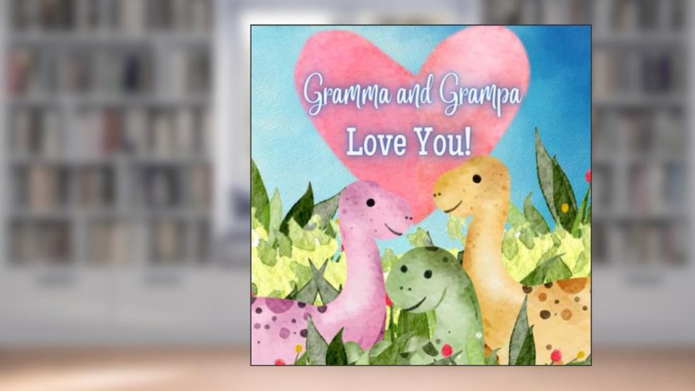 Gramma and Grampa Love You!: A story about Gramma and Gramma's love!, written by Joy Joyfully