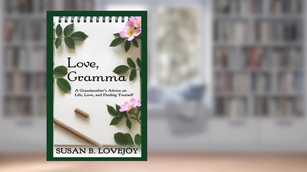 Love, Gramma: A Grandmother's Advice on Life, Love, and Finding Yourself, written by Susan B Lovejoy