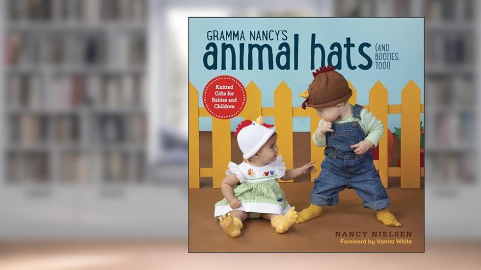Gramma Nancy's Animal Hats (and Booties, Too!): Knitted Gifts for Babies and Children, written by Nancy Nielsen