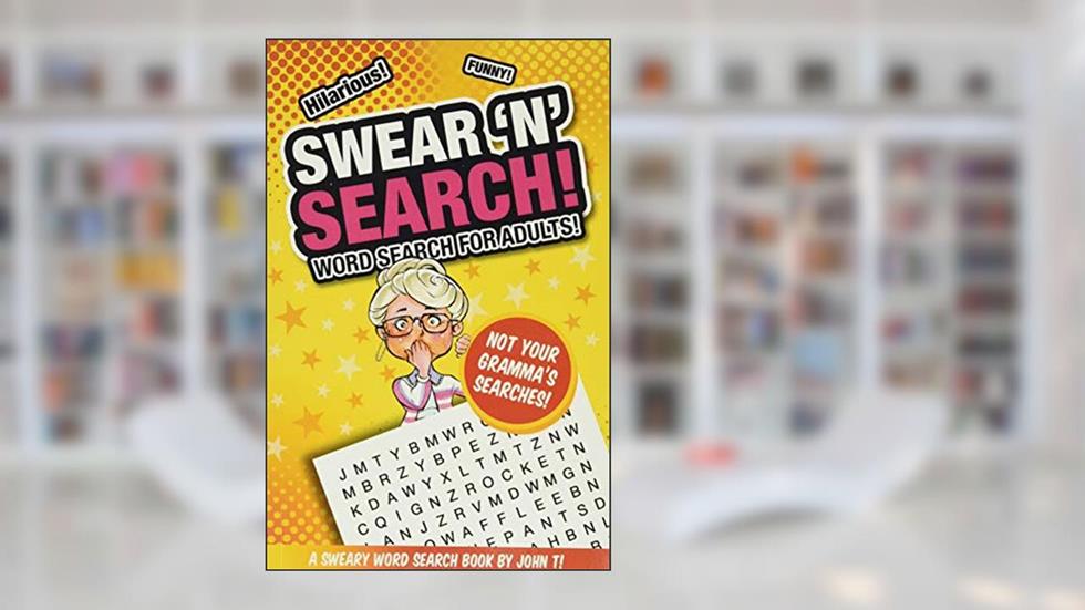 Swear 'N' Search!: Word Search for Adults - Not Your Gramma's Puzzles!, written by John T