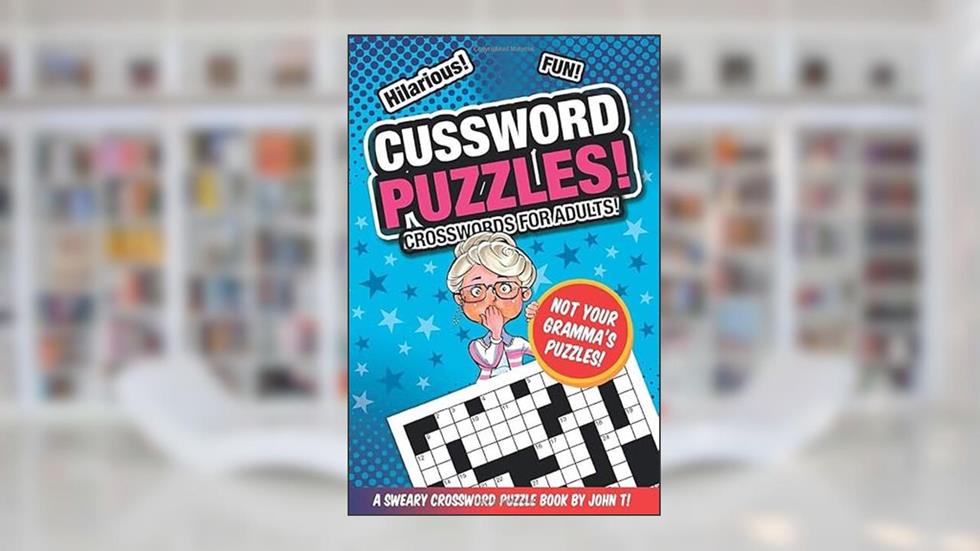 Cussword Puzzles!: Crosswords for Adults - Not Your Gramma's Puzzles!, written by John T