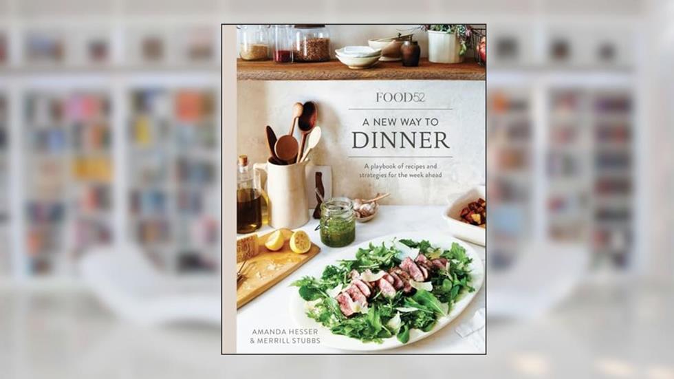 Food52 A New Way to Dinner: A Playbook of Recipes and Strategies for the Week Ahead [A Cookbook] (Food52 Works), written by Amanda Hesser; Merrill Stubbs