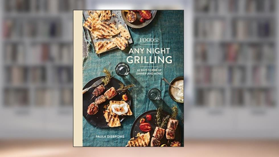 Food52 Any Night Grilling: 60 Ways to Fire Up Dinner (and More) [A Cookbook] (Food52 Works), written by Paula Disbrowe