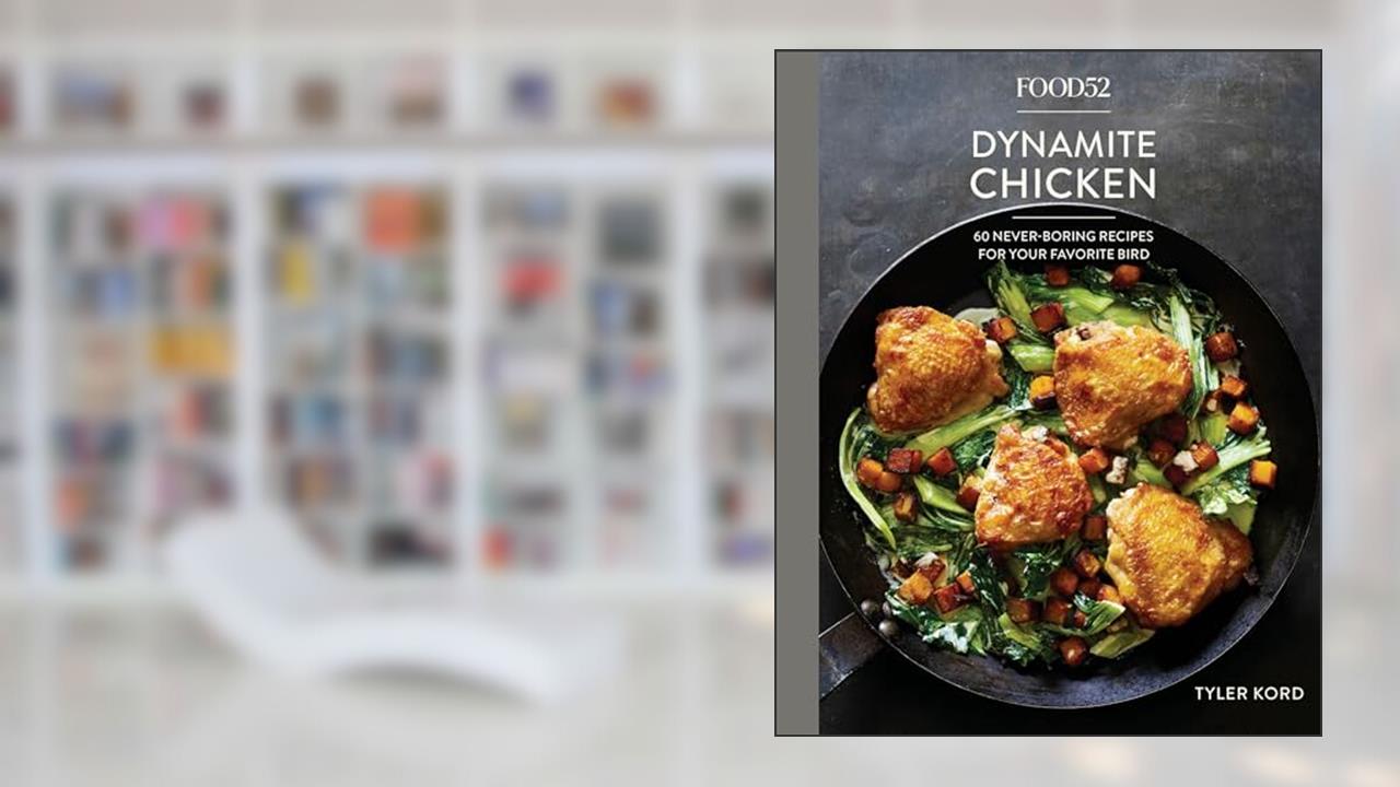 Food52 Dynamite Chicken: 60 Never-Boring Recipes for Your Favorite Bird [A Cookbook] (Food52 Works), written by Tyler Kord