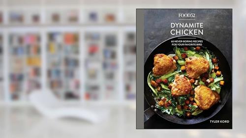 Cover from Food52 Dynamite Chicken: 60 Never-Boring Recipes for Your Favorite Bird [A Cookbook] (Food52 Works), written by Tyler Kord