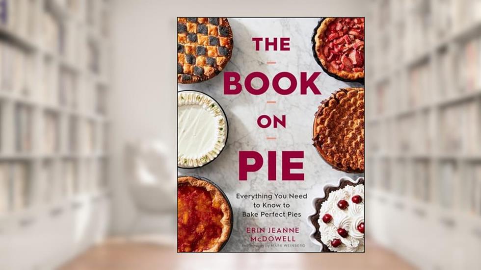 The Book On Pie: Everything You Need to Know to Bake Perfect Pies, written by Erin Jeanne McDowell