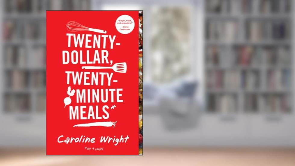Twenty-Dollar, Twenty-Minute Meals*: *For Four People, written by Caroline Wright