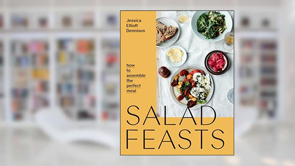 Salad Feasts: How to Assemble the Perfect Meal, written by Jessica E Dennison