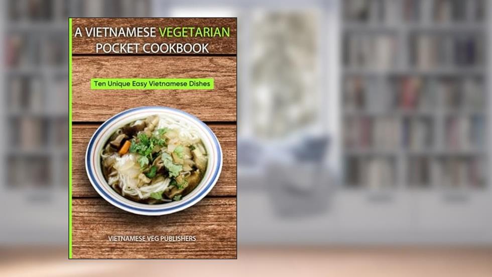 A Vietnamese Vegetarian Pocket Cookbook: Ten Unique Easy Vietnamese Dishes (Vietnamese Cookbooks), written by Vietnamese Veg Publishers