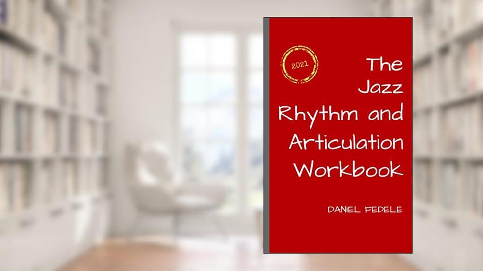 The Jazz Rhythm and Articulation Workbook: A Guide to Playing with Swing (Jazz Language Workbooks), written by Daniel Fedele