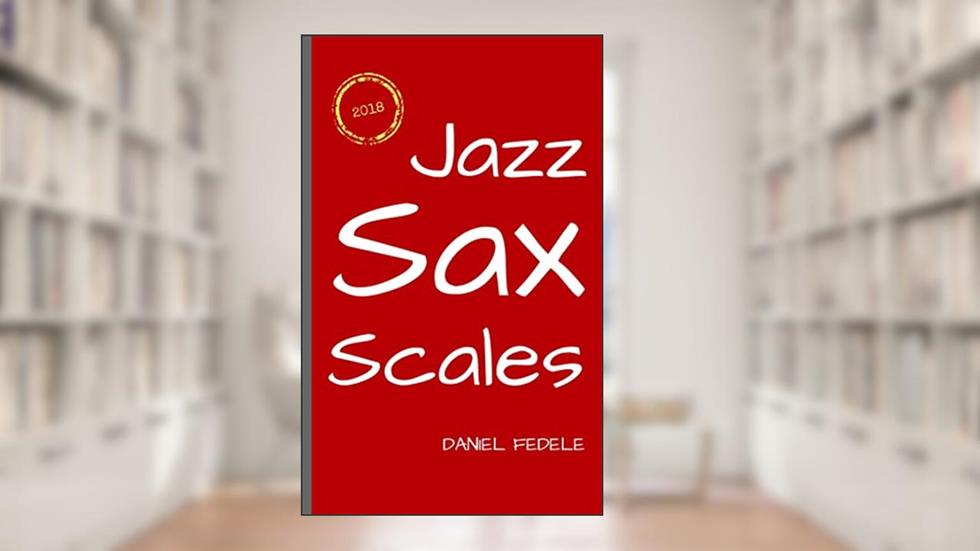 Jazz Sax Scales: A Roadmap for Beginners (Jazz Language Workbooks), written by Daniel Fedele