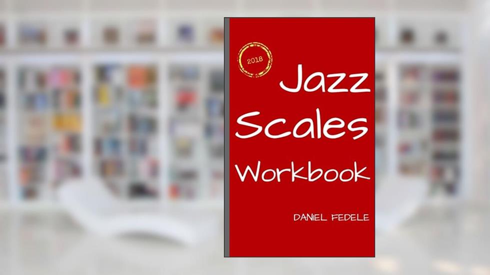 Jazz Scales Workbook: A Roadmap for Beginners (Jazz Language Workbooks), written by Daniel Fedele