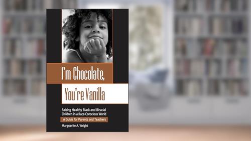 Cover from I'm Chocolate, You're Vanilla: Raising Healthy Black and Biracial Children in a Race-Conscious World, written by Marguerite Wright