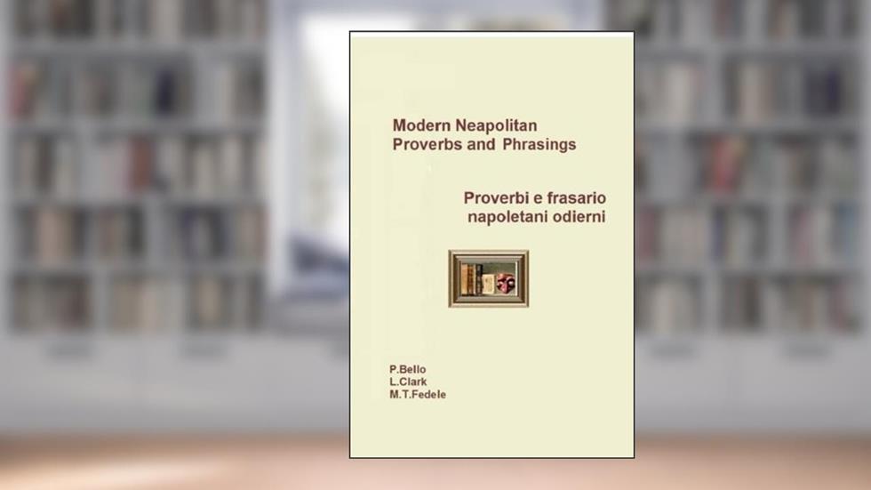 Modern Neapolitan Proverbs and Phrasings Proverbi e frasario napoletani odierni, written by Maria Teresa Fedele; Lucia Clark; Piero Bello