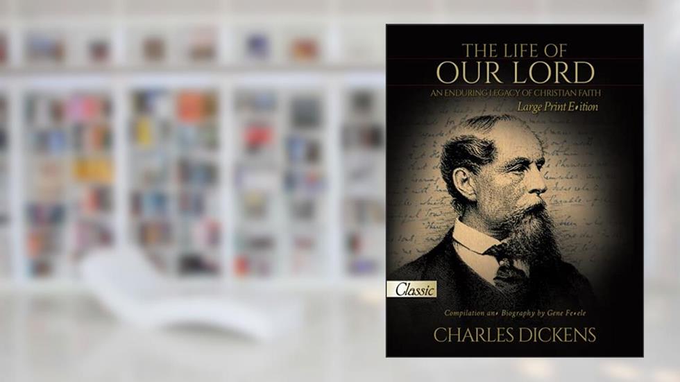 The Life of Our Lord by Charles Dickens (Large Print Edition): Pure Gold Classics, written by Gene Fedele