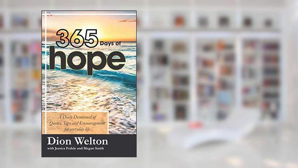 365 Days of Hope: A daily devotional of quotes, tips and encouragement for everyday life, written by Dion Welton; Jessica Fedele; Megan Smith
