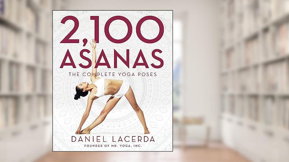 2,100 Asanas: The Complete Yoga Poses, written by Daniel Lacerda
