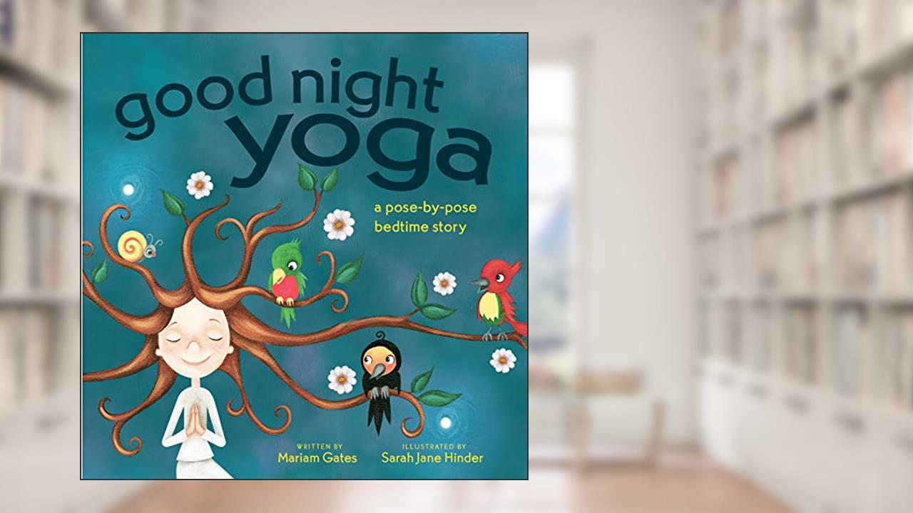 Good Night Yoga: A Pose-by-Pose Bedtime Story, written by Mariam Gates