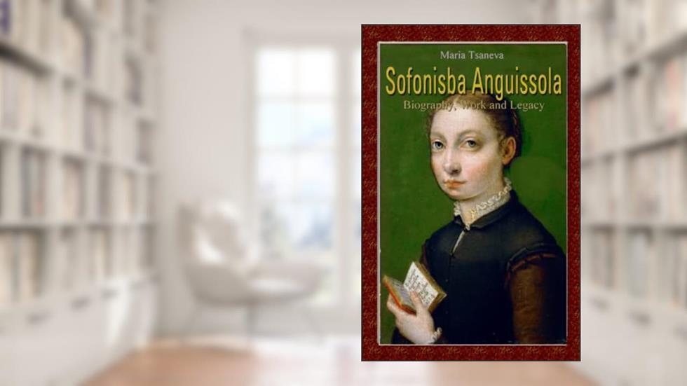 Sofonisba Anguissola: Biography, Work and Legacy, written by Maria Tsaneva