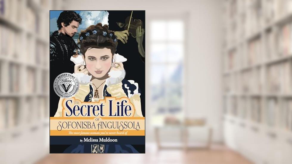 The Secret Life of Sofonisba Anguissola: The most famous woman you've never heard of, written by Melissa Muldoon