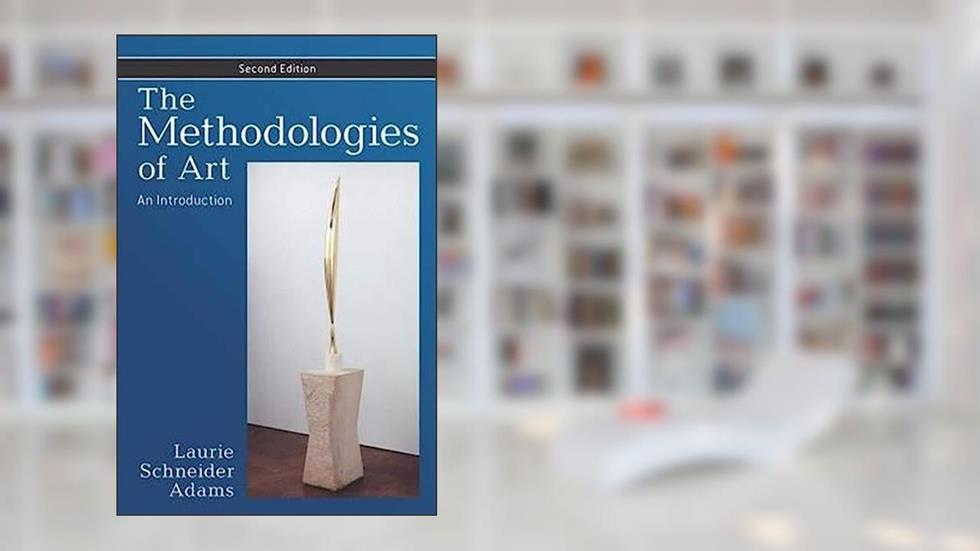 The Methodologies of Art: An Introduction, Second edition, written by Laurie Schneider Adams