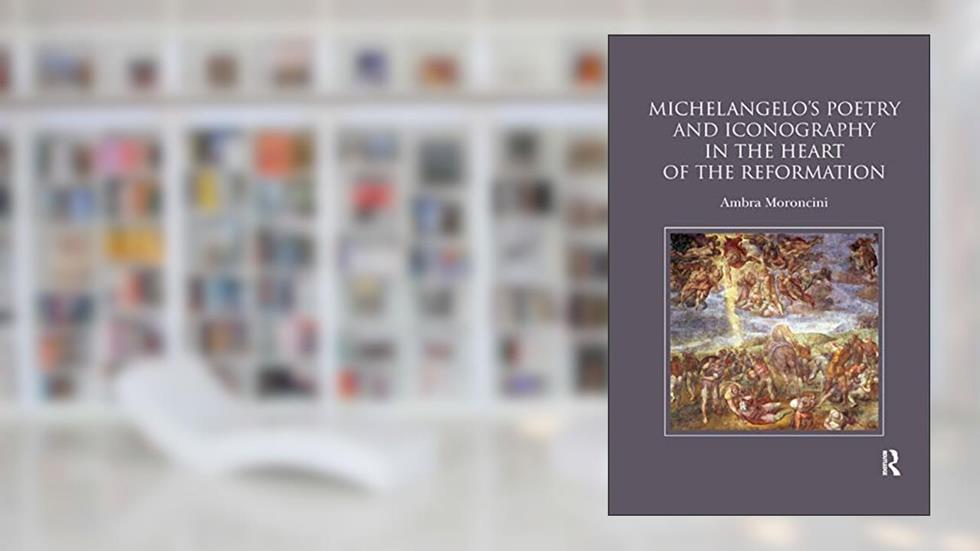 Michelangelo's Poetry and Iconography in the Heart of the Reformation, written by Ambra Moroncini