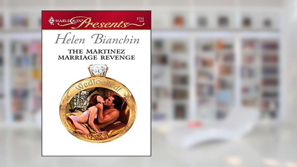 The Martinez Marriage Revenge (Wedlocked!), written by Helen Bianchin