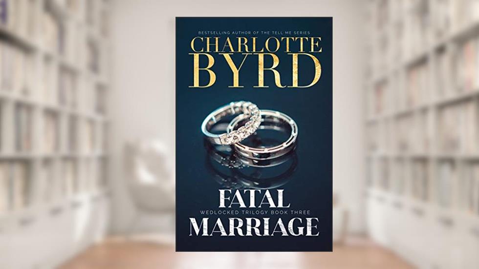 Fatal Marriage (Wedlocked Trilogy Book 3), written by Charlotte Byrd