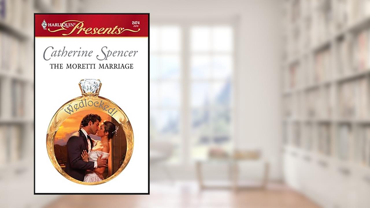 The Moretti Marriage (Wedlocked!), written by Catherine Spencer