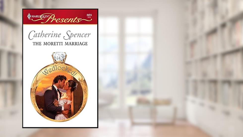The Moretti Marriage (Wedlocked!), written by Catherine Spencer