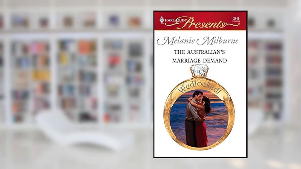 The Australian's Marriage Demand (Wedlocked!), written by Melanie Milburne