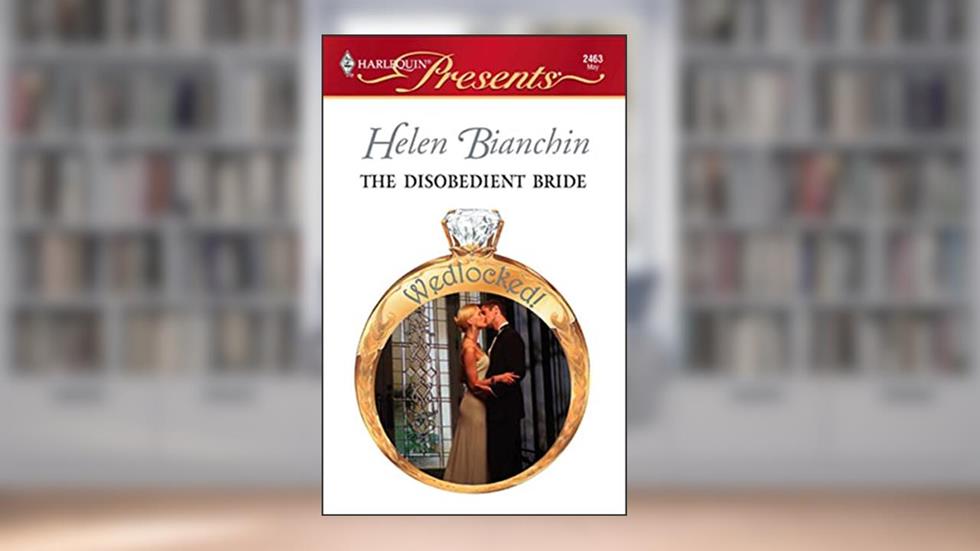 The Disobedient Bride (Wedlocked!), written by Helen Bianchin