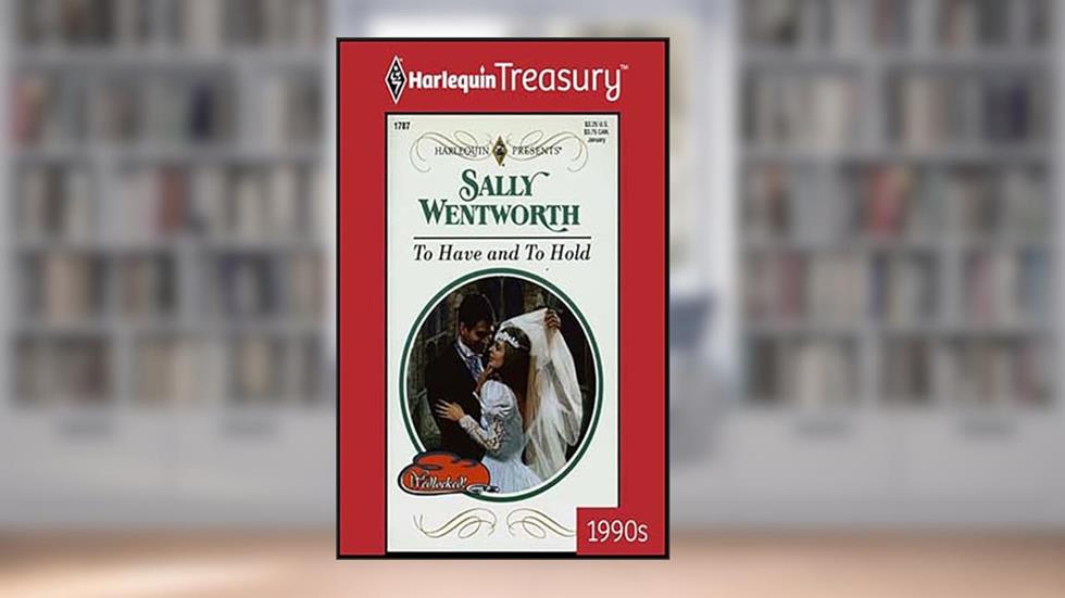 To Have and To Hold (Wedlocked! Book 1787), written by Sally Wentworth