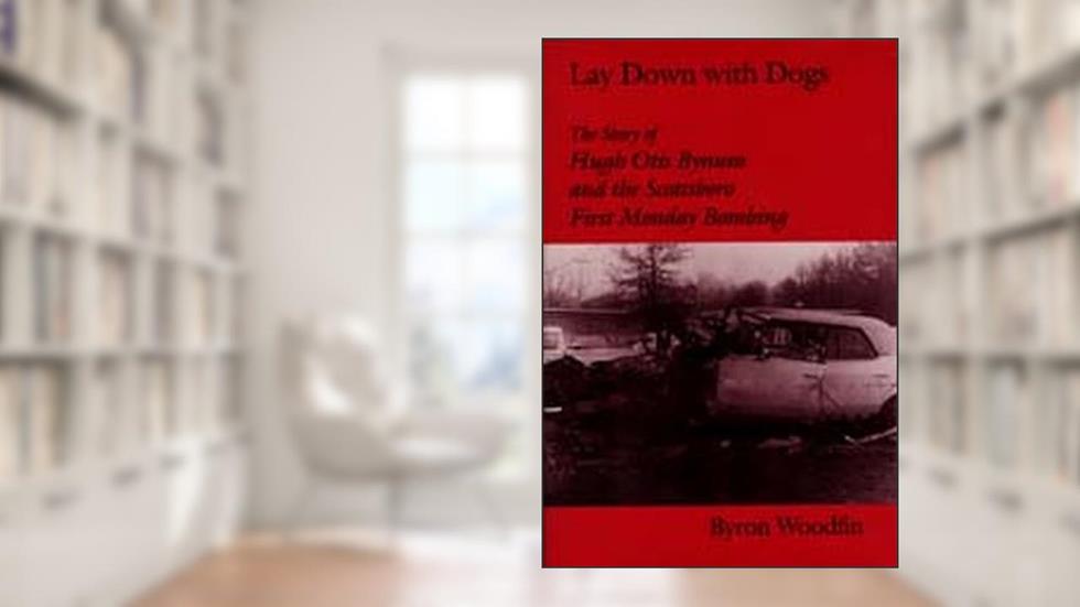 Lay Down with Dogs: Hugh Otis Bynum and the Scottsboro First Monday Bombing, written by Byron Woodfin