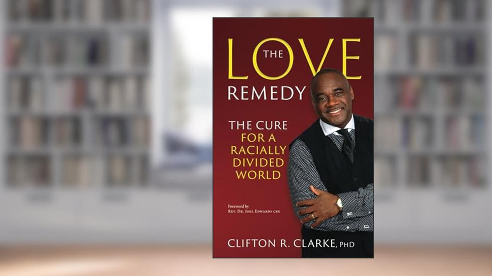 The Love Remedy: The Cure For A Racially Divided World, written by Clifton  R. Clarke