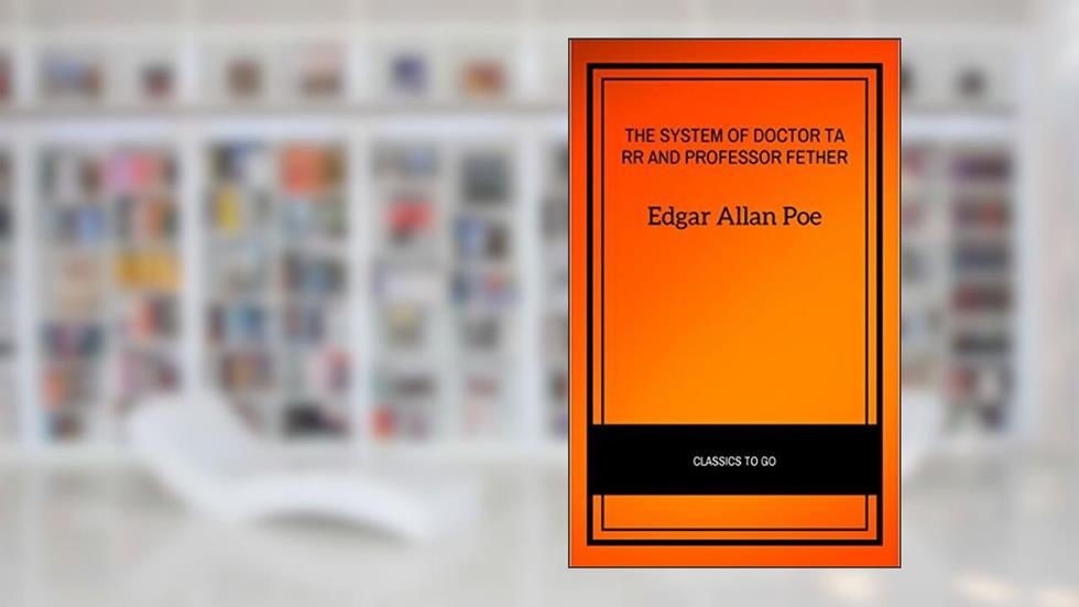 The System of Doctor Tarr and Professor Fether, written by Edgar Allan Poe