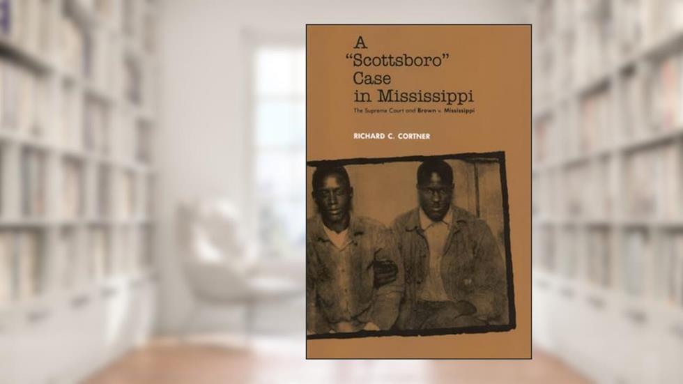 A Scottsboro Case in Mississippi: The Supreme Court and Brown v. Mississippi, written by Richard C. Cortner