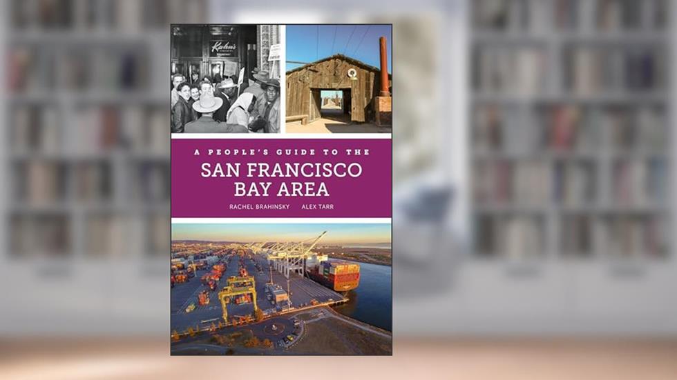 A People's Guide to the San Francisco Bay Area (Volume 3) (A People's Guide Series), written by Rachel Brahinsky; Alexander Tarr