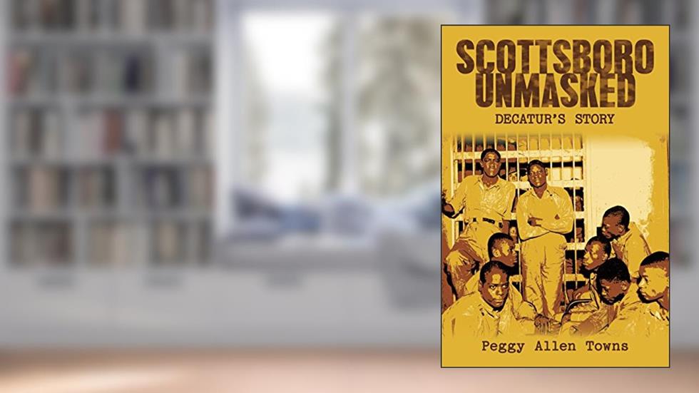 Scottsboro Unmasked: Decatur'S Story, written by Peggy Allen Towns