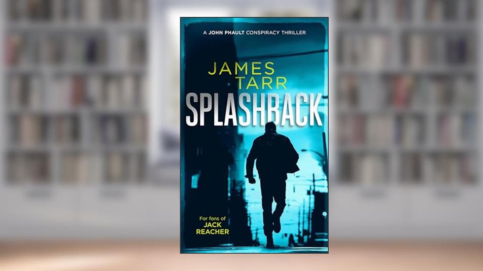 Splashback: A Gripping Conspiracy Thriller (James Tarr Conspiracy Thrillers Book 2), written by James Tarr