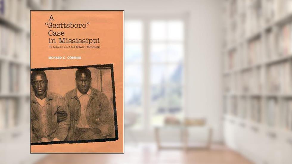 A "Scottsboro" Case in Mississippi: The Supreme Court and Brown Vs. Mississippi, written by Richard Cortner