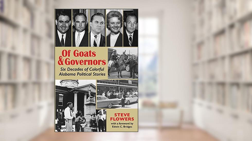 Of Goats & Governors: Six Decades of Colorful Alabama Political Stories, written by Steve Flowers