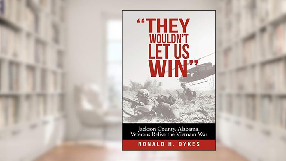 They Wouldn't Let us Win: Jackson County, Alabama, Veterans Relive the Vietnam War, written by Ronald H. Dykes
